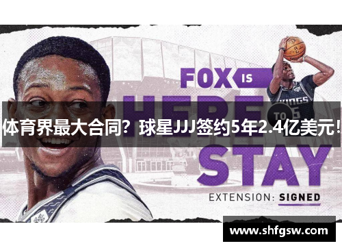 体育界最大合同？球星JJJ签约5年2.4亿美元！